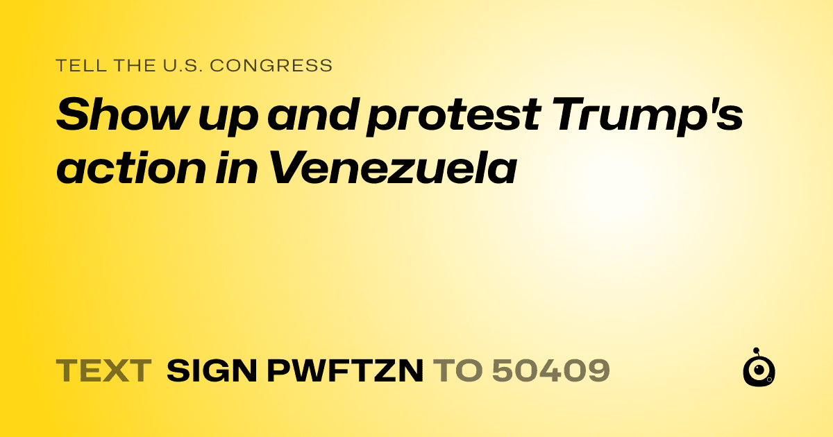 A shareable card that reads "tell the U.S. Congress: Show up and protest Trump's action in Venezuela" followed by "text sign PWFTZN to 50409"