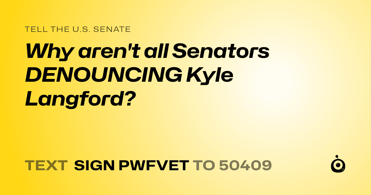 A shareable card that reads "tell the U.S. Senate: Why aren't all Senators DENOUNCING Kyle Langford?" followed by "text sign PWFVET to 50409"