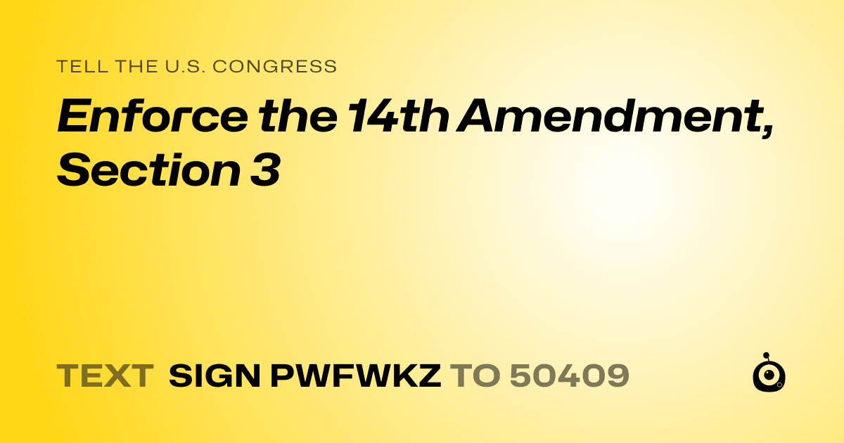 A shareable card that reads "tell the U.S. Congress: Enforce the 14th Amendment, Section 3" followed by "text sign PWFWKZ to 50409"