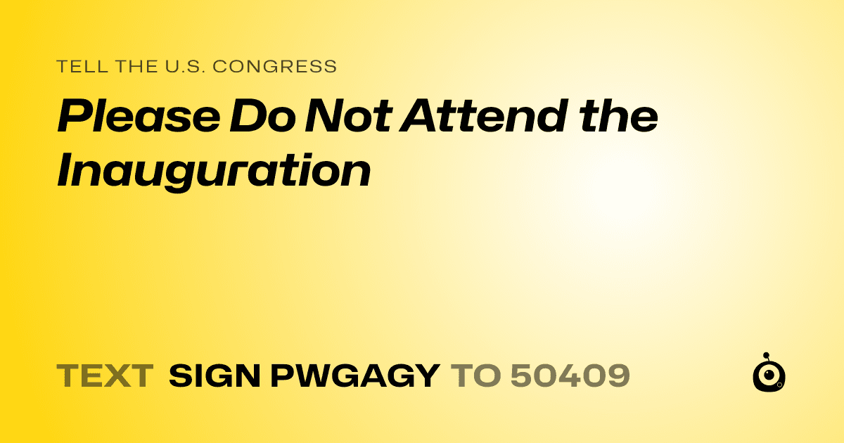 A shareable card that reads "tell the U.S. Congress: Please Do Not Attend the Inauguration" followed by "text sign PWGAGY to 50409"