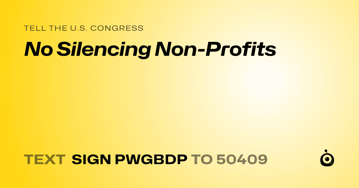 A shareable card that reads "tell the U.S. Congress: No Silencing Non-Profits" followed by "text sign PWGBDP to 50409"