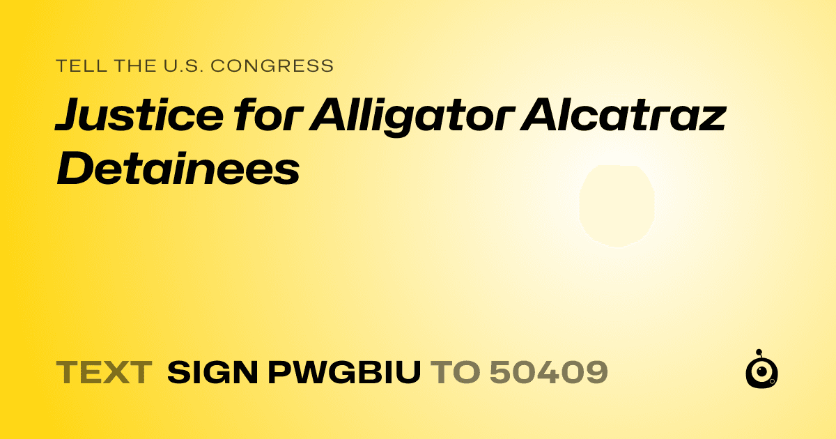 A shareable card that reads "tell the U.S. Congress: Justice for Alligator Alcatraz Detainees" followed by "text sign PWGBIU to 50409"