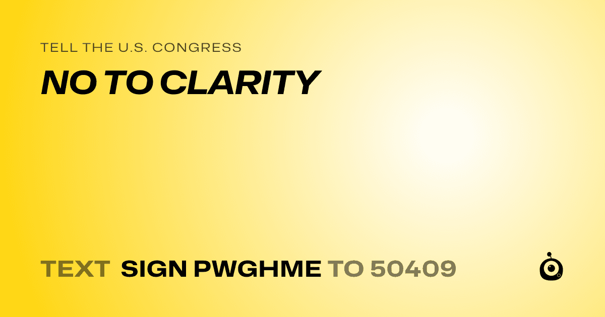 A shareable card that reads "tell the U.S. Congress: NO TO CLARITY" followed by "text sign PWGHME to 50409"