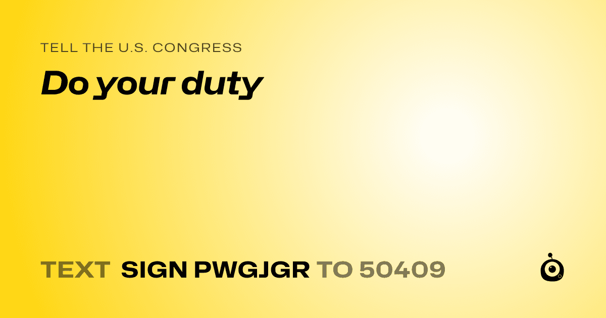 A shareable card that reads "tell the U.S. Congress: Do your duty" followed by "text sign PWGJGR to 50409"