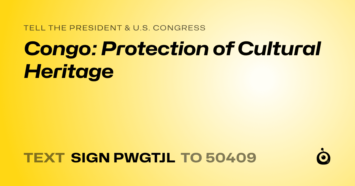 A shareable card that reads "tell the President & U.S. Congress: Congo: Protection of Cultural Heritage" followed by "text sign PWGTJL to 50409"