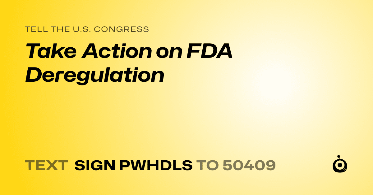 A shareable card that reads "tell the U.S. Congress: Take Action on FDA Deregulation" followed by "text sign PWHDLS to 50409"