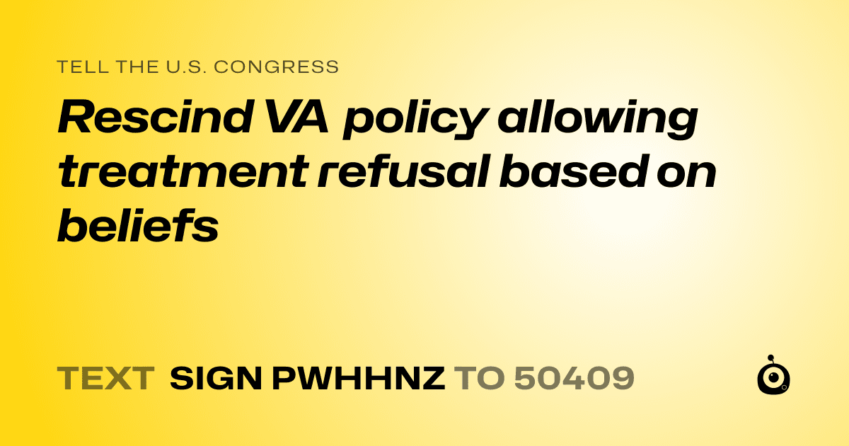 A shareable card that reads "tell the U.S. Congress: Rescind VA policy allowing treatment refusal based on beliefs" followed by "text sign PWHHNZ to 50409"