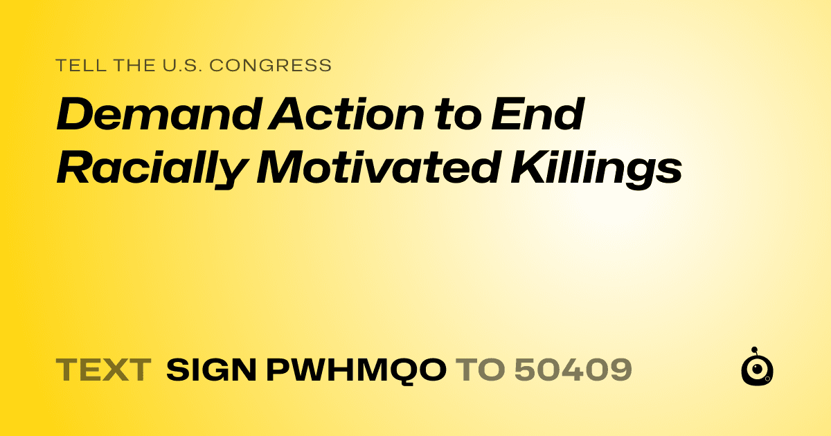 A shareable card that reads "tell the U.S. Congress: Demand Action to End Racially Motivated Killings" followed by "text sign PWHMQO to 50409"
