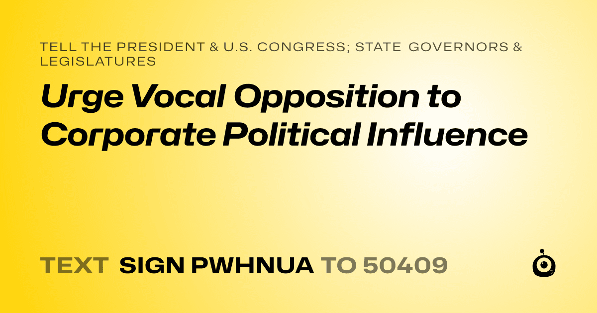 A shareable card that reads "tell the President & U.S. Congress; State Governors & Legislatures: Urge Vocal Opposition to Corporate Political Influence" followed by "text sign PWHNUA to 50409"