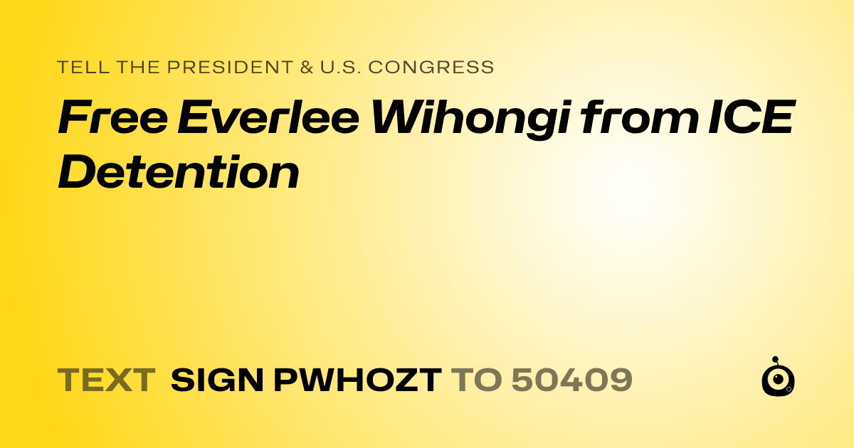 A shareable card that reads "tell the President & U.S. Congress: Free Everlee Wihongi from ICE Detention" followed by "text sign PWHOZT to 50409"