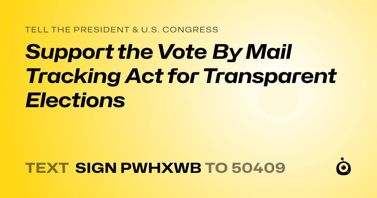A shareable card that reads "tell the President & U.S. Congress: Support the Vote By Mail Tracking Act for Transparent Elections" followed by "text sign PWHXWB to 50409"