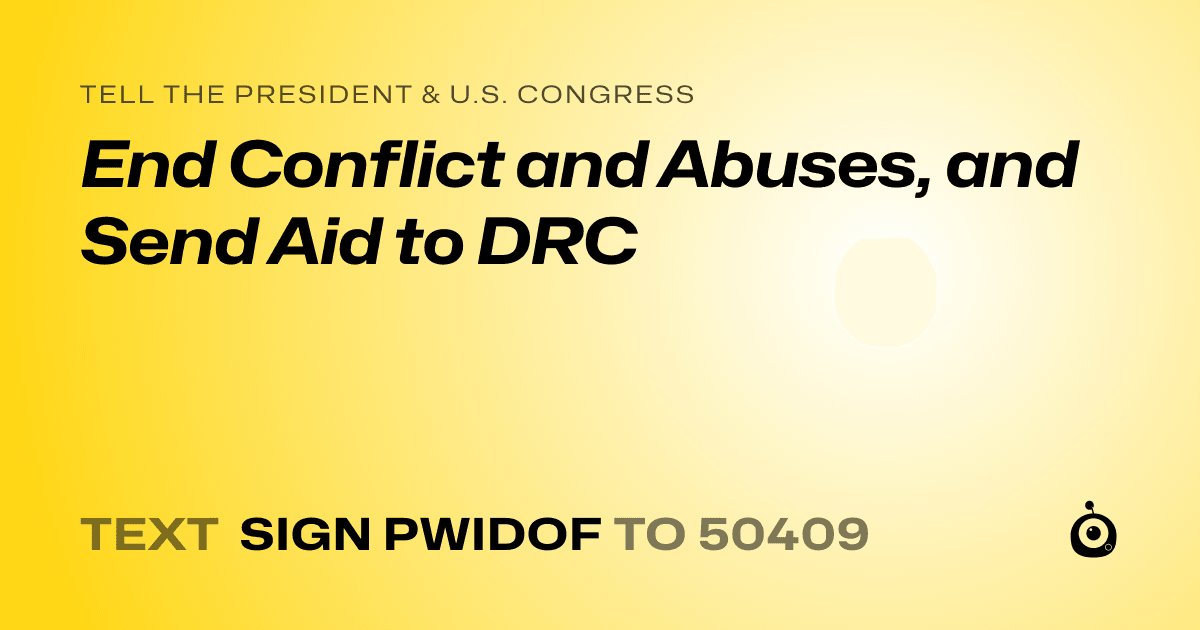 A shareable card that reads "tell the President & U.S. Congress: End Conflict and Abuses, and Send Aid to DRC" followed by "text sign PWIDOF to 50409"