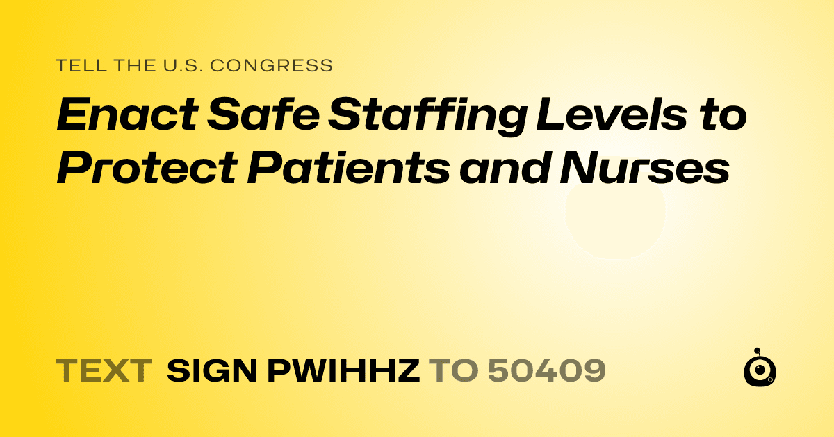 A shareable card that reads "tell the U.S. Congress: Enact Safe Staffing Levels to Protect Patients and Nurses" followed by "text sign PWIHHZ to 50409"