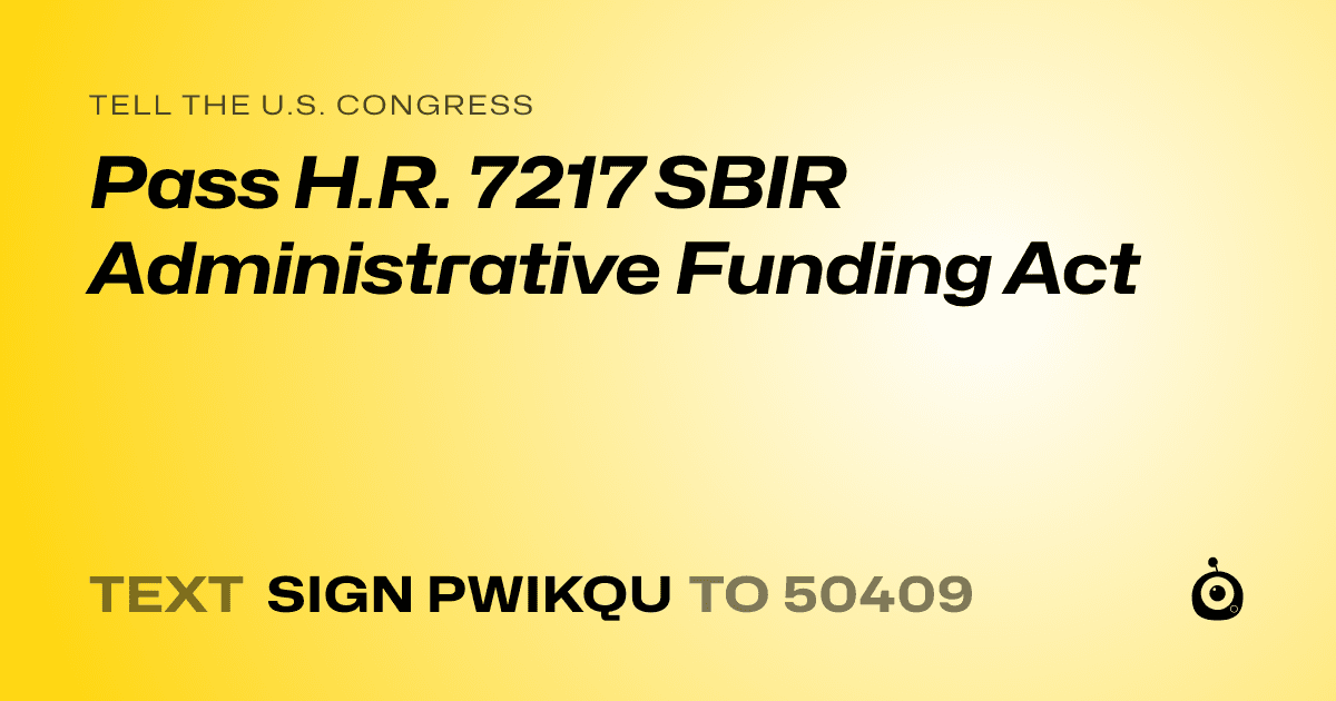 A shareable card that reads "tell the U.S. Congress: Pass H.R. 7217 SBIR Administrative Funding Act" followed by "text sign PWIKQU to 50409"