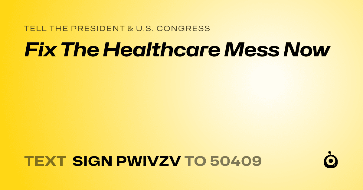 A shareable card that reads "tell the President & U.S. Congress: Fix The Healthcare Mess Now" followed by "text sign PWIVZV to 50409"