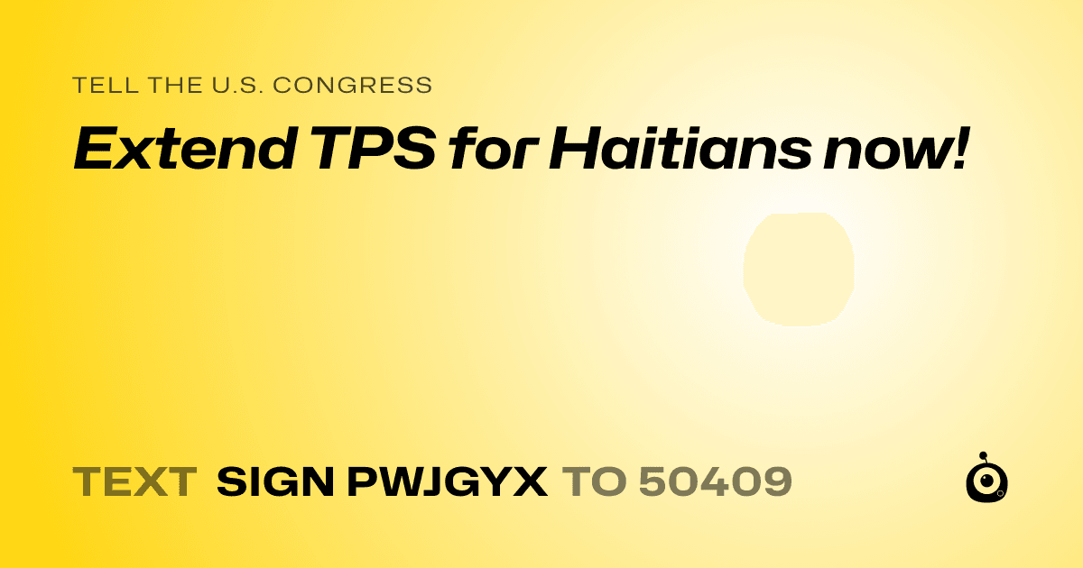 A shareable card that reads "tell the U.S. Congress: Extend TPS for Haitians  now!" followed by "text sign PWJGYX to 50409"
