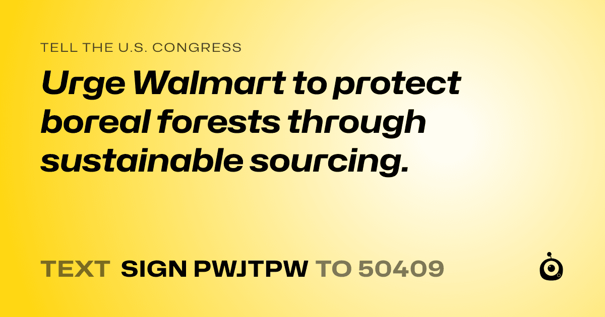 A shareable card that reads "tell the U.S. Congress: Urge Walmart to protect boreal forests through sustainable sourcing." followed by "text sign PWJTPW to 50409"