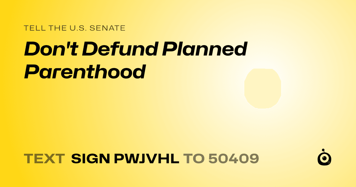 A shareable card that reads "tell the U.S. Senate: Don't Defund Planned Parenthood" followed by "text sign PWJVHL to 50409"