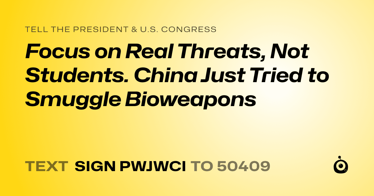 A shareable card that reads "tell the President & U.S. Congress: Focus on Real Threats, Not Students. China Just Tried to Smuggle Bioweapons" followed by "text sign PWJWCI to 50409"
