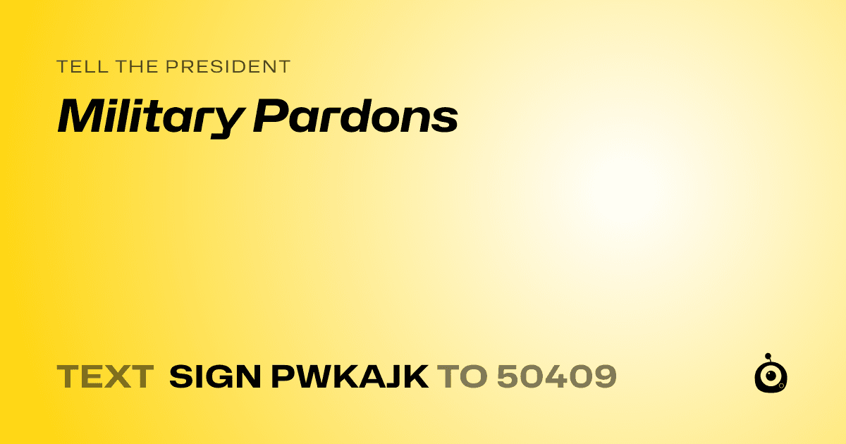 A shareable card that reads "tell the President: Military Pardons" followed by "text sign PWKAJK to 50409"