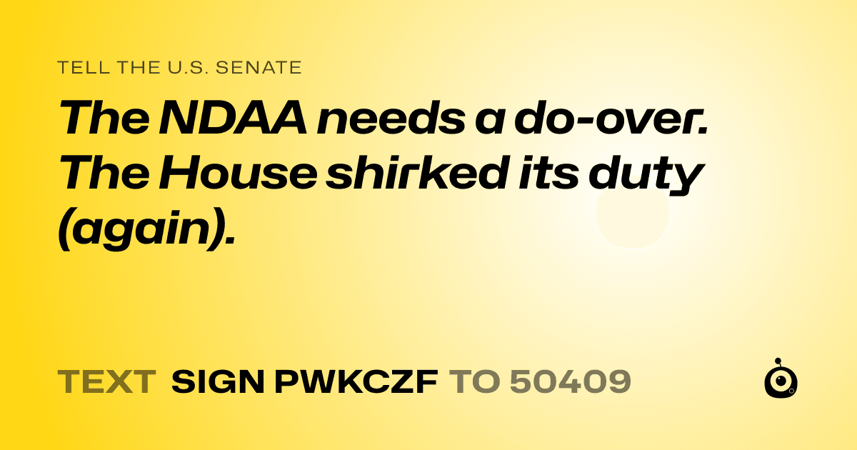 A shareable card that reads "tell the U.S. Senate: The NDAA needs a do-over. The House shirked its duty (again)." followed by "text sign PWKCZF to 50409"