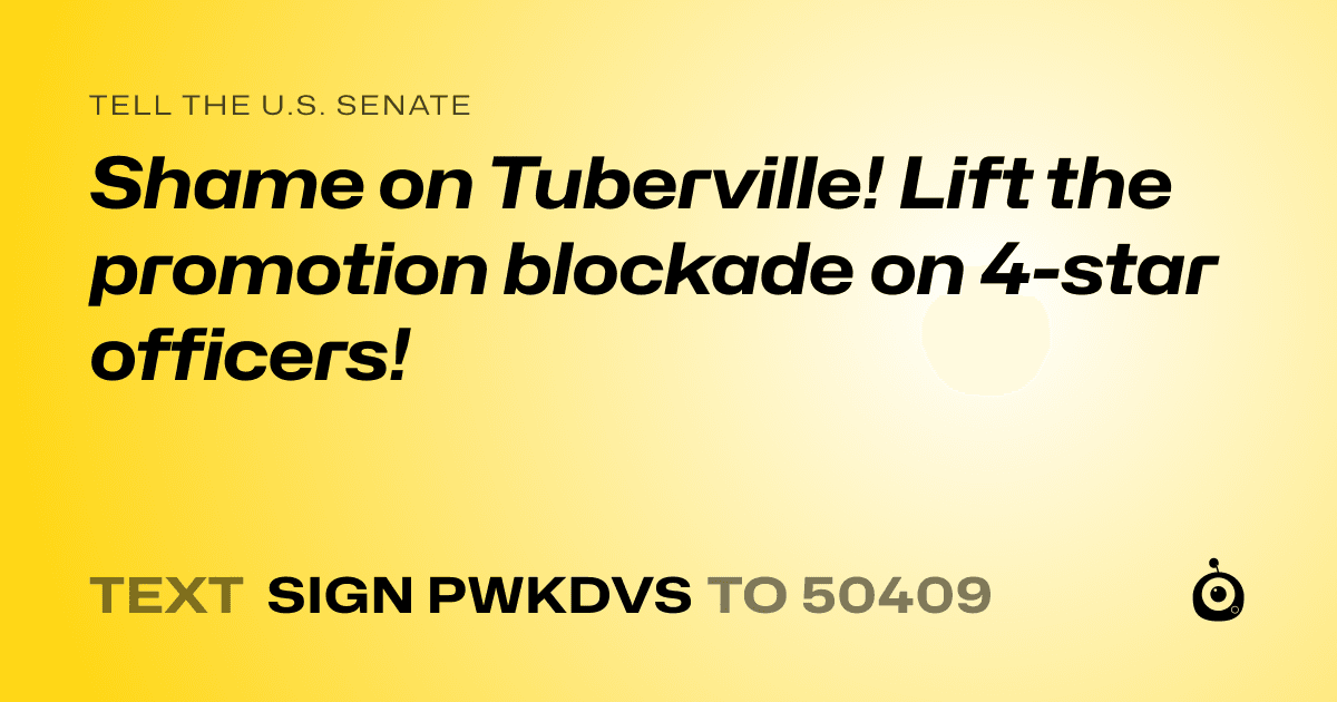 A shareable card that reads "tell the U.S. Senate: Shame on Tuberville! Lift the promotion blockade on 4-star officers!" followed by "text sign PWKDVS to 50409"