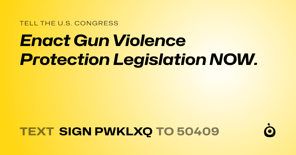 A shareable card that reads "tell the U.S. Congress: Enact Gun Violence Protection Legislation NOW." followed by "text sign PWKLXQ to 50409"