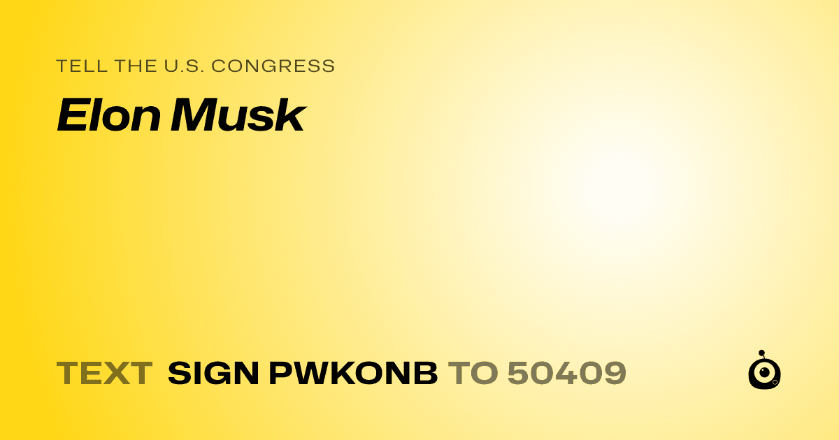 A shareable card that reads "tell the U.S. Congress: Elon Musk" followed by "text sign PWKONB to 50409"