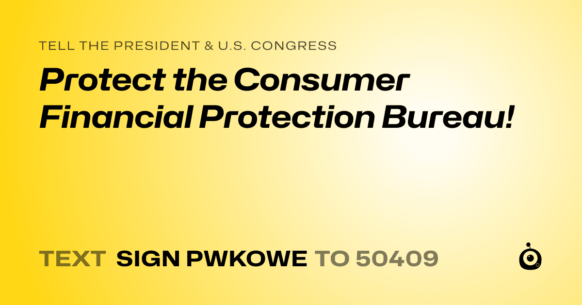 A shareable card that reads "tell the President & U.S. Congress: Protect the Consumer Financial Protection Bureau!" followed by "text sign PWKOWE to 50409"