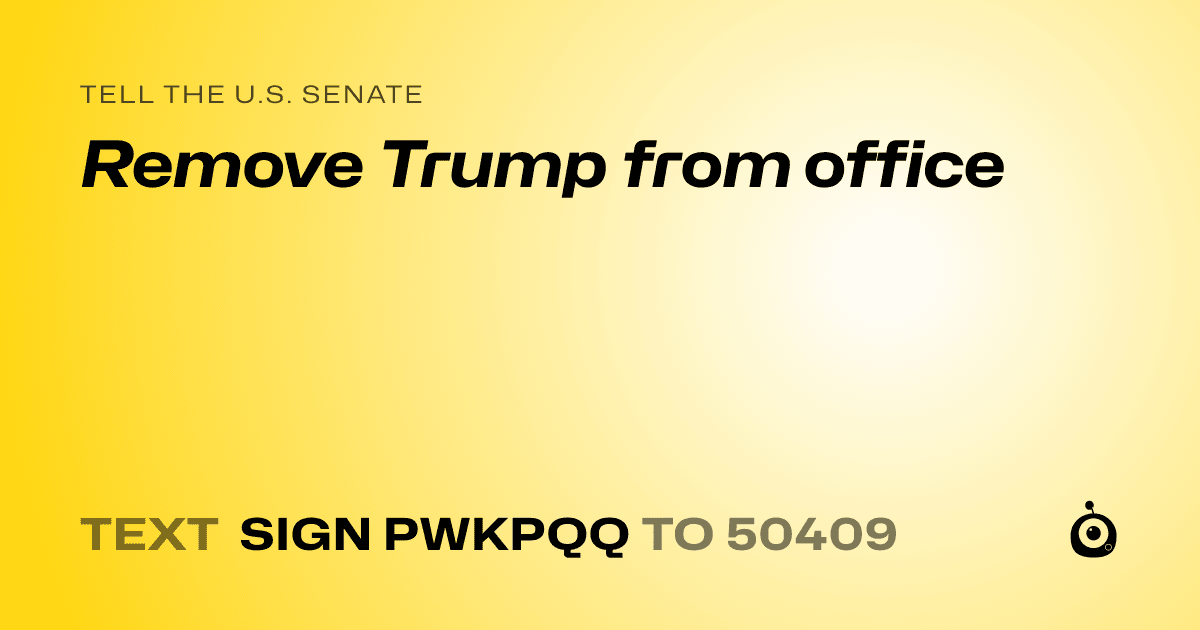 A shareable card that reads "tell the U.S. Senate: Remove Trump from office" followed by "text sign PWKPQQ to 50409"