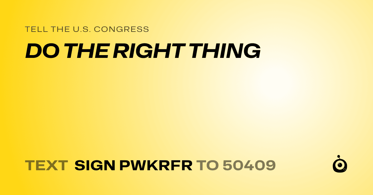 A shareable card that reads "tell the U.S. Congress: DO THE RIGHT THING" followed by "text sign PWKRFR to 50409"