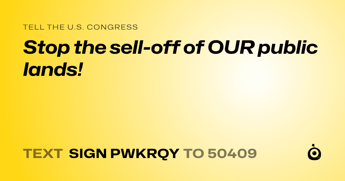 A shareable card that reads "tell the U.S. Congress: Stop the sell-off of OUR public lands!" followed by "text sign PWKRQY to 50409"