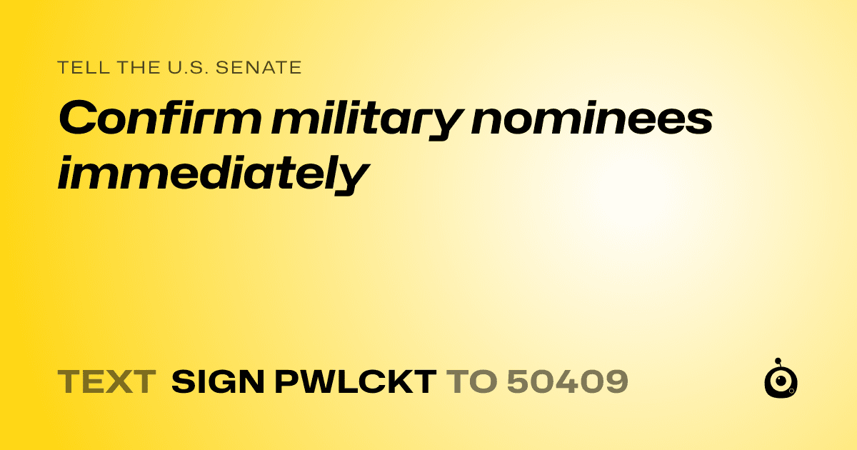 A shareable card that reads "tell the U.S. Senate: Confirm military nominees immediately" followed by "text sign PWLCKT to 50409"