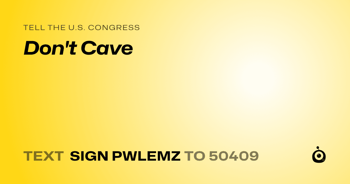 A shareable card that reads "tell the U.S. Congress: Don't Cave" followed by "text sign PWLEMZ to 50409"