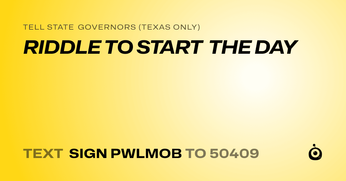 A shareable card that reads "tell State Governors (Texas only): RIDDLE TO START THE DAY" followed by "text sign PWLMOB to 50409"