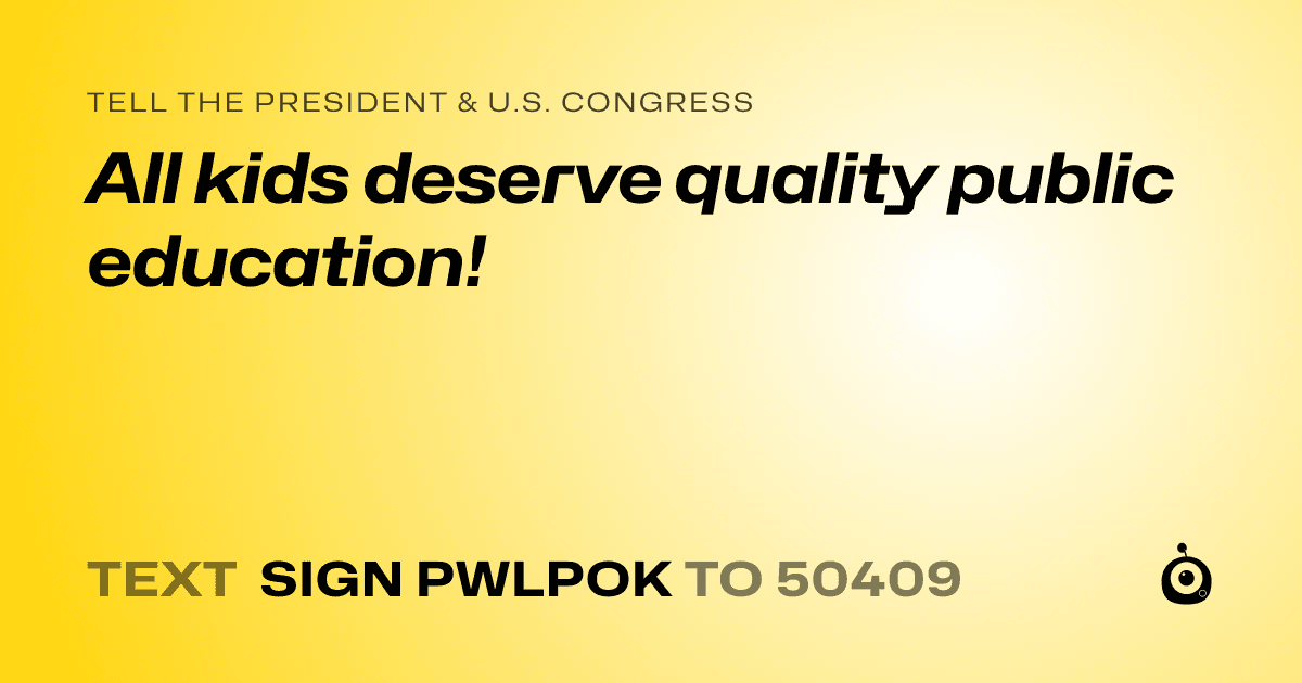 A shareable card that reads "tell the President & U.S. Congress: All kids deserve quality public education!" followed by "text sign PWLPOK to 50409"