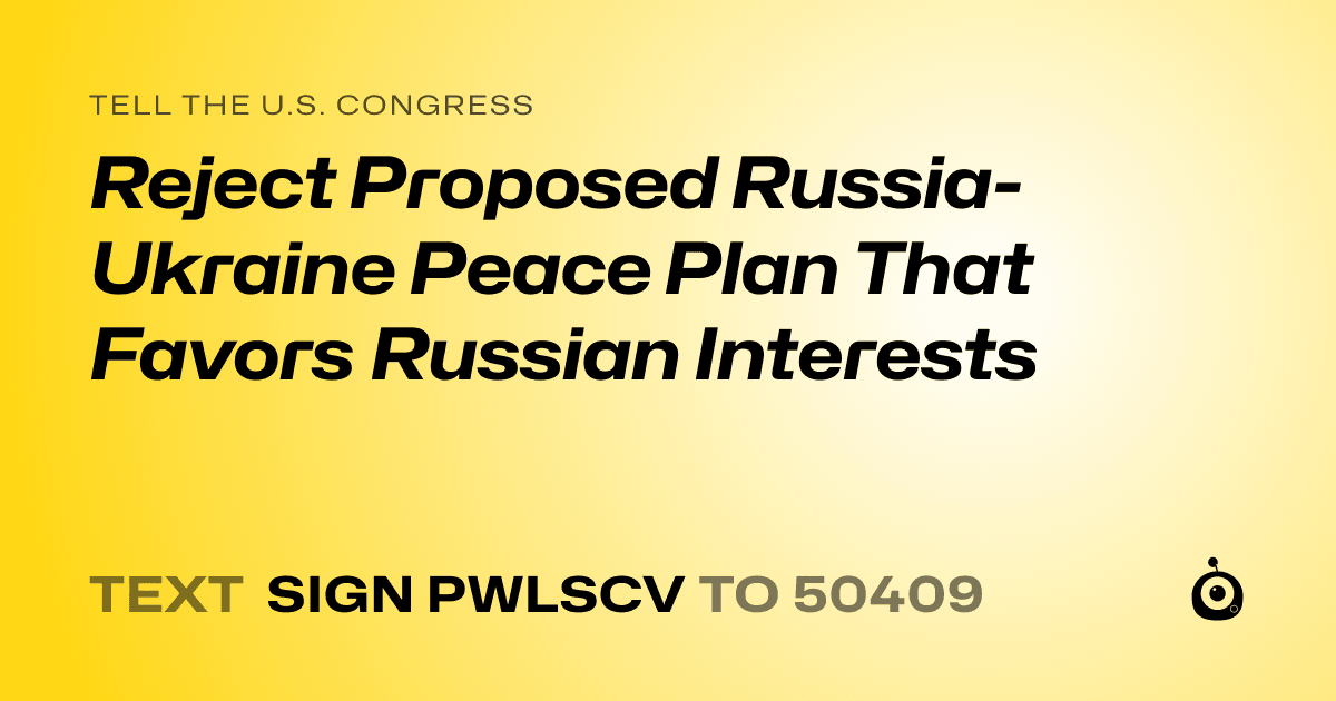 A shareable card that reads "tell the U.S. Congress: Reject Proposed Russia-Ukraine Peace Plan That Favors Russian Interests" followed by "text sign PWLSCV to 50409"