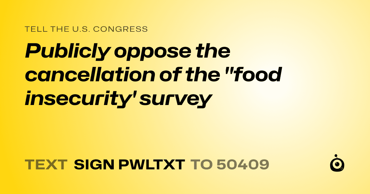 A shareable card that reads "tell the U.S. Congress: Publicly oppose the cancellation of the "food insecurity' survey" followed by "text sign PWLTXT to 50409"