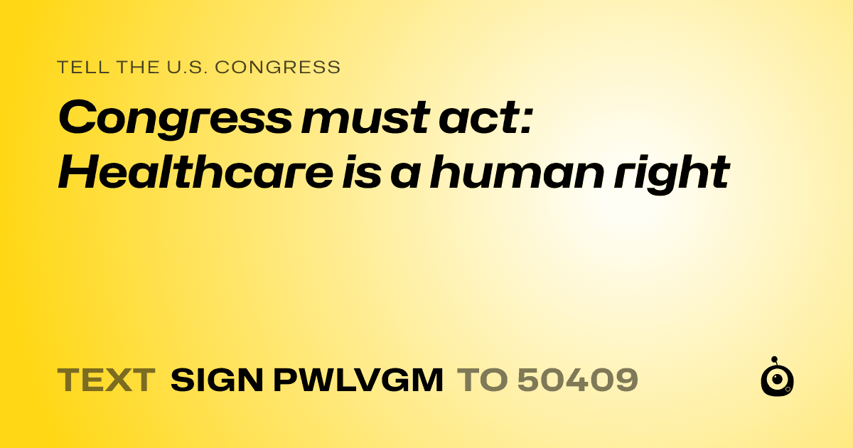 A shareable card that reads "tell the U.S. Congress: Congress must act: Healthcare is a human right" followed by "text sign PWLVGM to 50409"