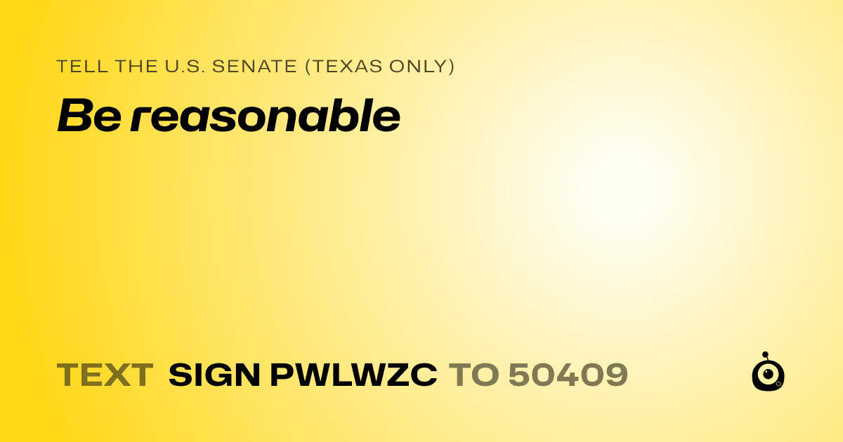 A shareable card that reads "tell the U.S. Senate (Texas only): Be reasonable" followed by "text sign PWLWZC to 50409"