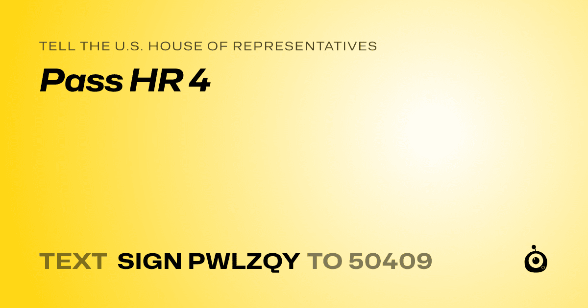 A shareable card that reads "tell the U.S. House of Representatives: Pass HR 4" followed by "text sign PWLZQY to 50409"