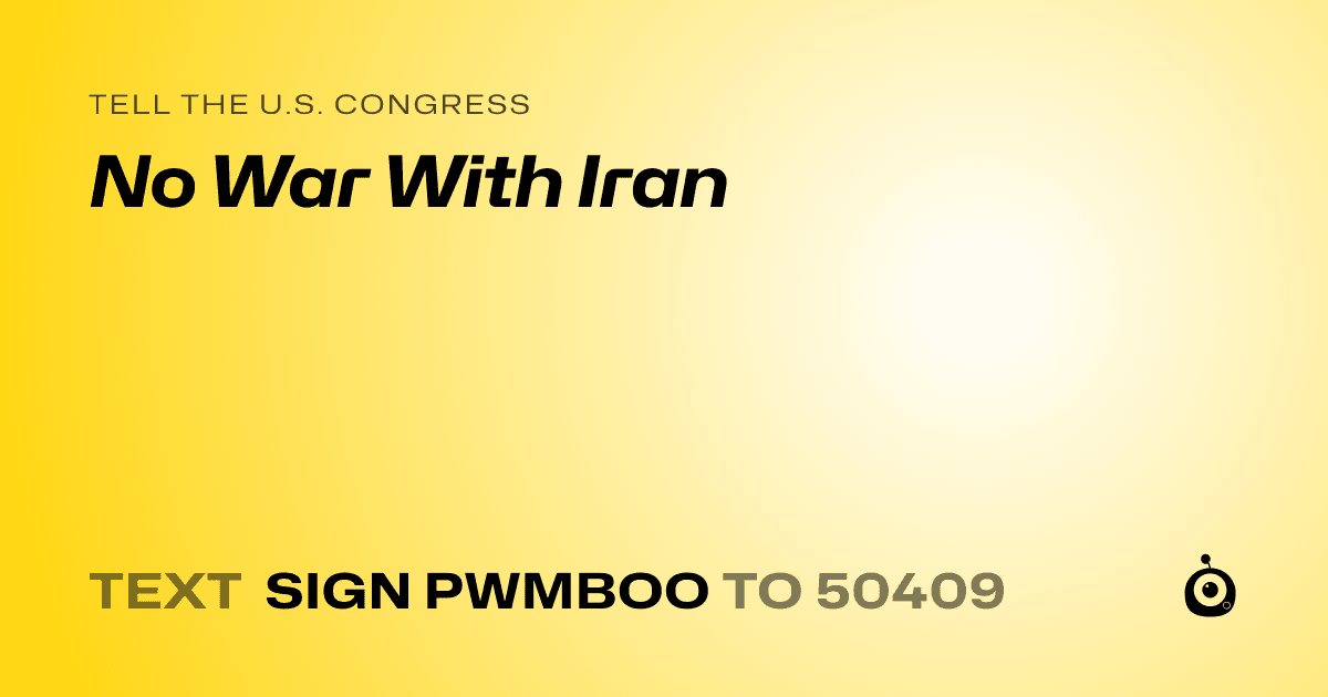 A shareable card that reads "tell the U.S. Congress: No War With Iran" followed by "text sign PWMBOO to 50409"