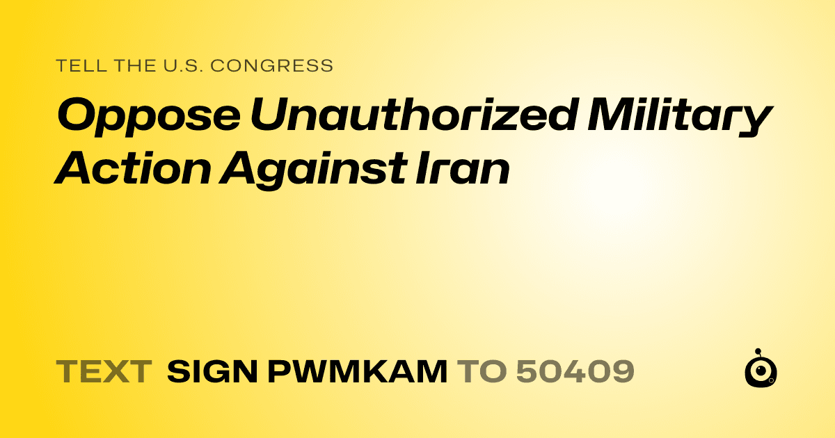 A shareable card that reads "tell the U.S. Congress: Oppose Unauthorized Military Action Against Iran" followed by "text sign PWMKAM to 50409"