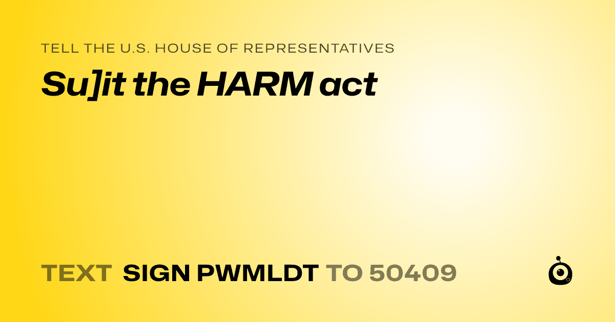 A shareable card that reads "tell the U.S. House of Representatives: Su]it the HARM act" followed by "text sign PWMLDT to 50409"