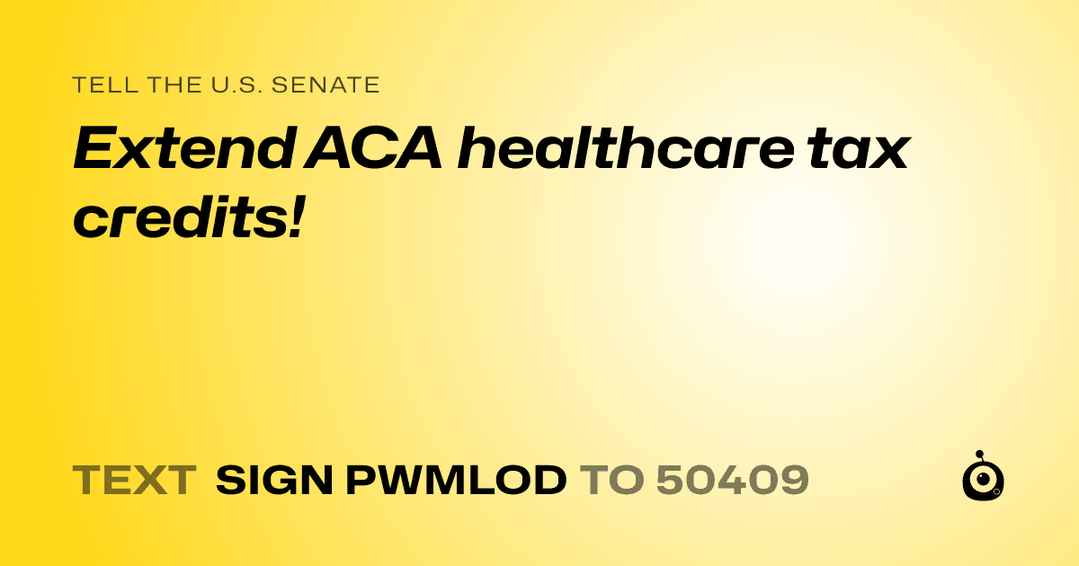 A shareable card that reads "tell the U.S. Senate: Extend ACA healthcare tax credits!" followed by "text sign PWMLOD to 50409"