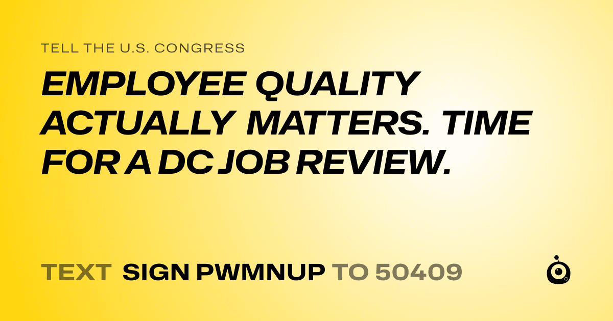 A shareable card that reads "tell the U.S. Congress: EMPLOYEE QUALITY ACTUALLY MATTERS. TIME FOR A DC JOB REVIEW." followed by "text sign PWMNUP to 50409"