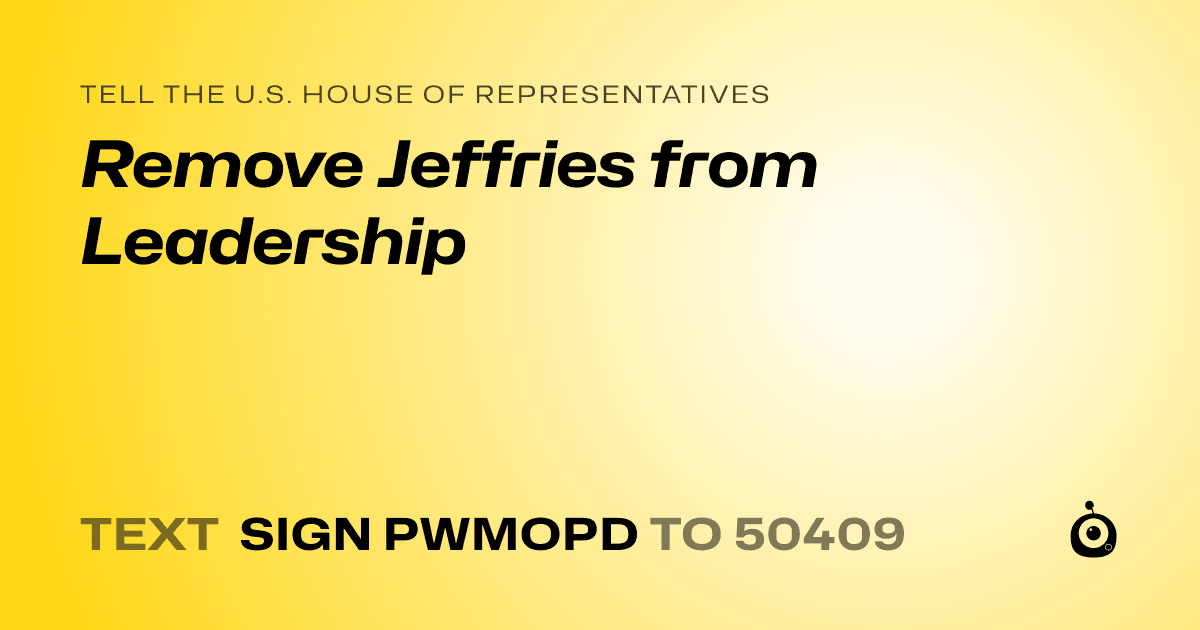 A shareable card that reads "tell the U.S. House of Representatives: Remove Jeffries from Leadership" followed by "text sign PWMOPD to 50409"