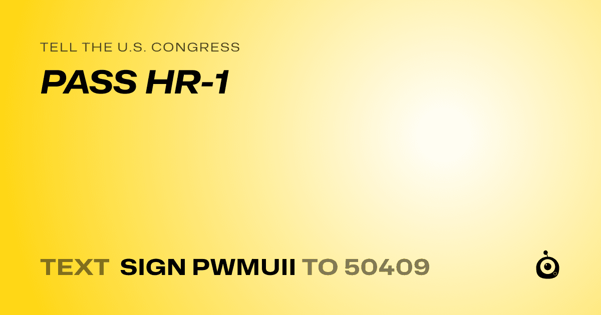 A shareable card that reads "tell the U.S. Congress: PASS HR-1" followed by "text sign PWMUII to 50409"