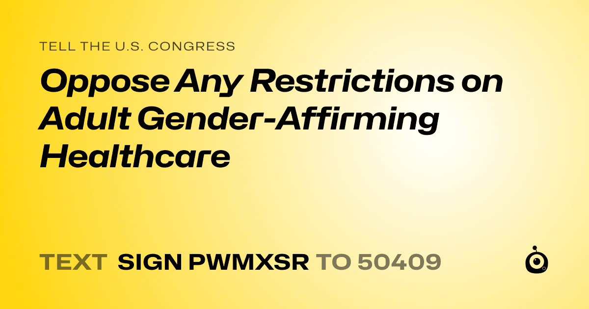A shareable card that reads "tell the U.S. Congress: Oppose Any Restrictions on Adult Gender-Affirming Healthcare" followed by "text sign PWMXSR to 50409"