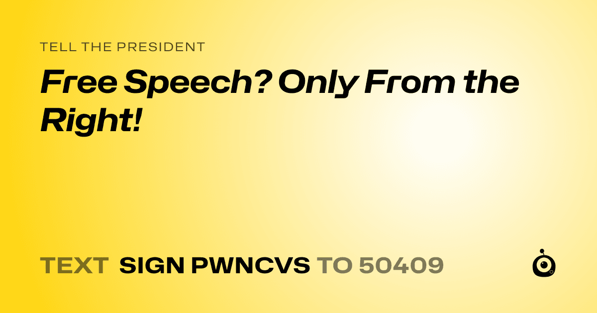 A shareable card that reads "tell the President: Free Speech? Only From the Right!" followed by "text sign PWNCVS to 50409"